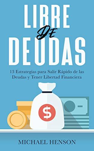 LIBRE DE DEUDAS - 13 Estrategias para Salir Rápido de las Deudas y Tener Libertad Financiera: Libro en Español/Debt Free Living and Financial Freedom Spanish Book