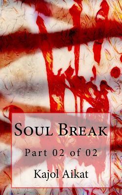 Soul Break: Part 02 of 02 by Kajol Aikat | Goodreads