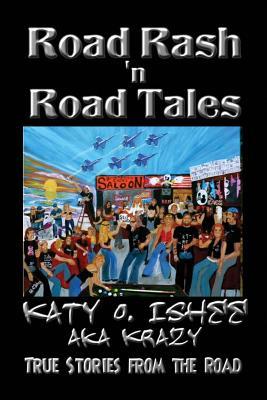 Road Rash 'n Road Tales: True Stories from the Road by Katy O Ishee ...