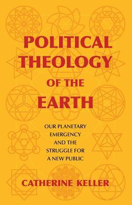 Political Theology of the Earth: Our Planetary Emergency and the Struggle for a New Public