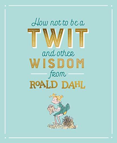 How Not To Be A Twit and Other Wisdom from Roald Dahl book cover
