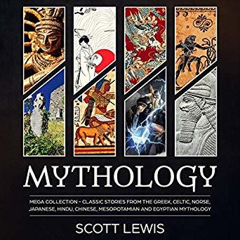 Mythology: Mega Collection: Classic Stories from the Greek, Celtic, Norse, Japanese, Hindu, Chinese, Mesopotamian and Egyptian Mythology