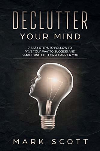 Declutter Your Mind: 7 Easy Steps to Follow to Pave Your Way to Success ...