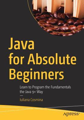 Java for Absolute Beginners: Learn to Program the Fundamentals the Java ...