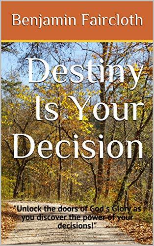 Destiny Is Your Decision: "Unlock the doors of God's Glory as you ...