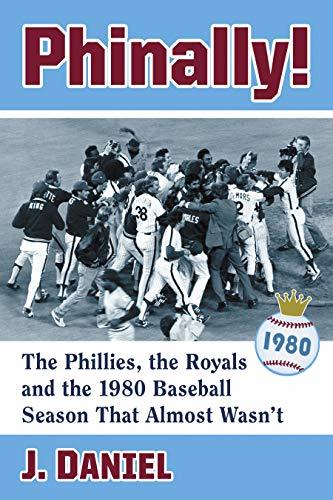 Phinally!: The Phillies, the Royals and the 1980 Baseball Season That Almost Wasn't