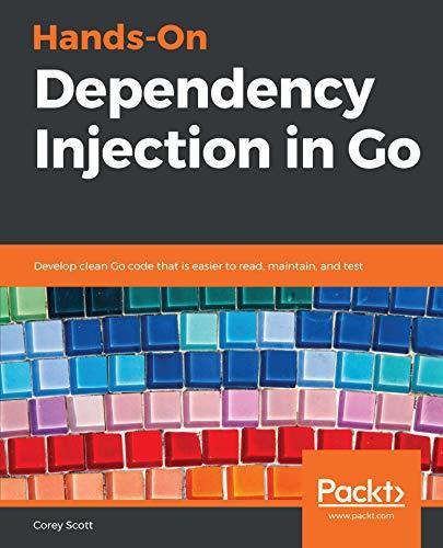 Hands-On Dependency Injection in Go: Develop clean Go code that is ...