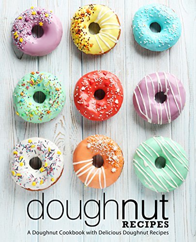 Doughnut Recipes: A Doughnut Cookbook with Delicious Doughnut Recipes
