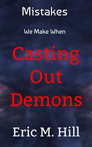 Mistakes We Make When Casting Out Demons: Spiritual Warfare Ministry