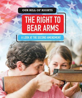 The Right to Bear Arms: A Look at the Second Amendment by David ...