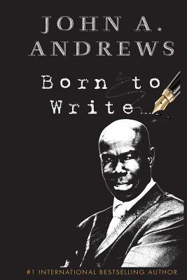 Born To Write (Success 101) by John A. Andrews | Goodreads