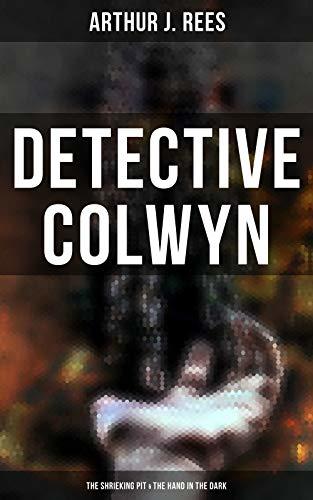 Detective Colwyn: The Shrieking Pit & The Hand in the Dark by Arthur J ...