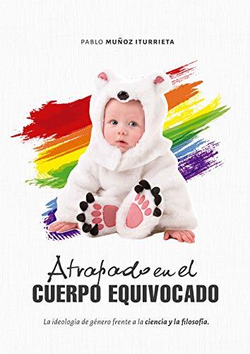 Atrapado en el cuerpo equivocado: La ideología de género frente a la ciencia y la filosofía