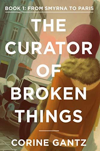 The Curator of Broken Things Book 1: From Smyrna to Paris