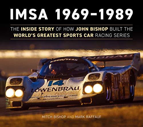 IMSA 1969-1989: The Inside Story of How John Bishop Built the World's Greatest Sports Car Racing Series
