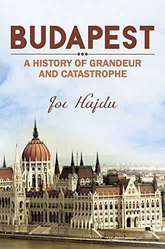 Budapest: A History of Grandeur and Catastrophe