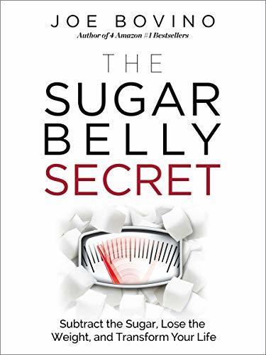 The Sugar Belly Secret: Subtract the Sugar, Lose the Weight, and Transform Your Life