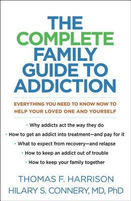 The Complete Family Guide to Addiction: Everything You Need to Know Now to Help Your Loved One and Yourself