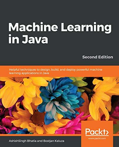 Machine Learning in Java: Helpful Techniques to Design, Build, and ...