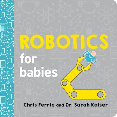 Robotics for Babies: An Engineering Baby Learning Book from the #1 Science Author for Kids (Science and STEM Gift for Engineers)