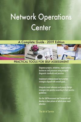 Network Operations Center A Complete Guide - 2019 Edition by Gerardus ...