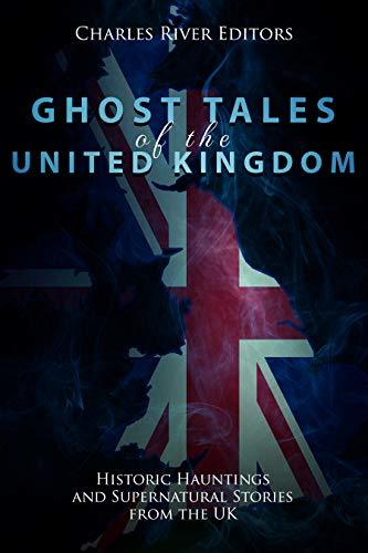 Ghost Tales of the United Kingdom: Historic Hauntings and Supernatural Stories from the UK