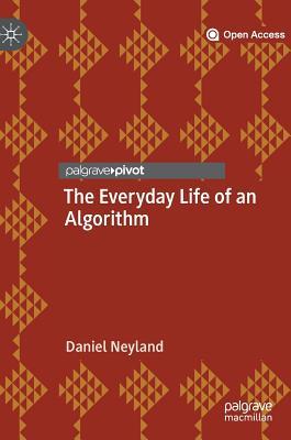 The Everyday Life of an Algorithm by Daniel Neyland | Goodreads