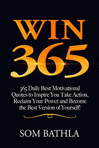 WIN 365: 365 Daily Best Motivational Quotes to Inspire You Take Action ...