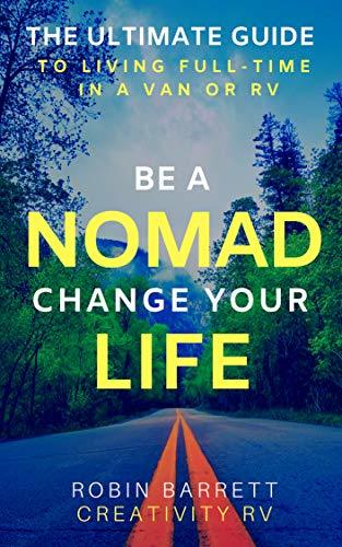 Robin Barrett BE A NOMAD CHANGE YOUR LIFE: The ULTIMATE GUIDE to Living Full-Time in ...