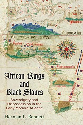 African Kings and Black Slaves: Sovereignty and Dispossession in the Early Modern Atlantic