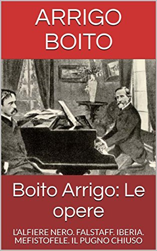 Boito Arrigo Le opere L’ALFIERE NERO. FALSTAFF. IBERIA. MEFISTOFELE