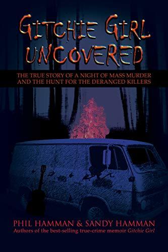 Gitchie Girl Uncovered: The True Story of a Night of Mass Murder and the Hunt for the Deranged Killers