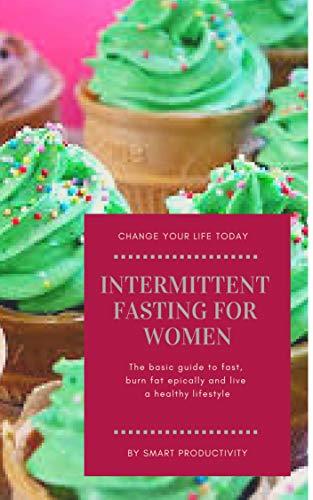 Intermittent Fasting For Women: The basic guide to fast, burn fat ...