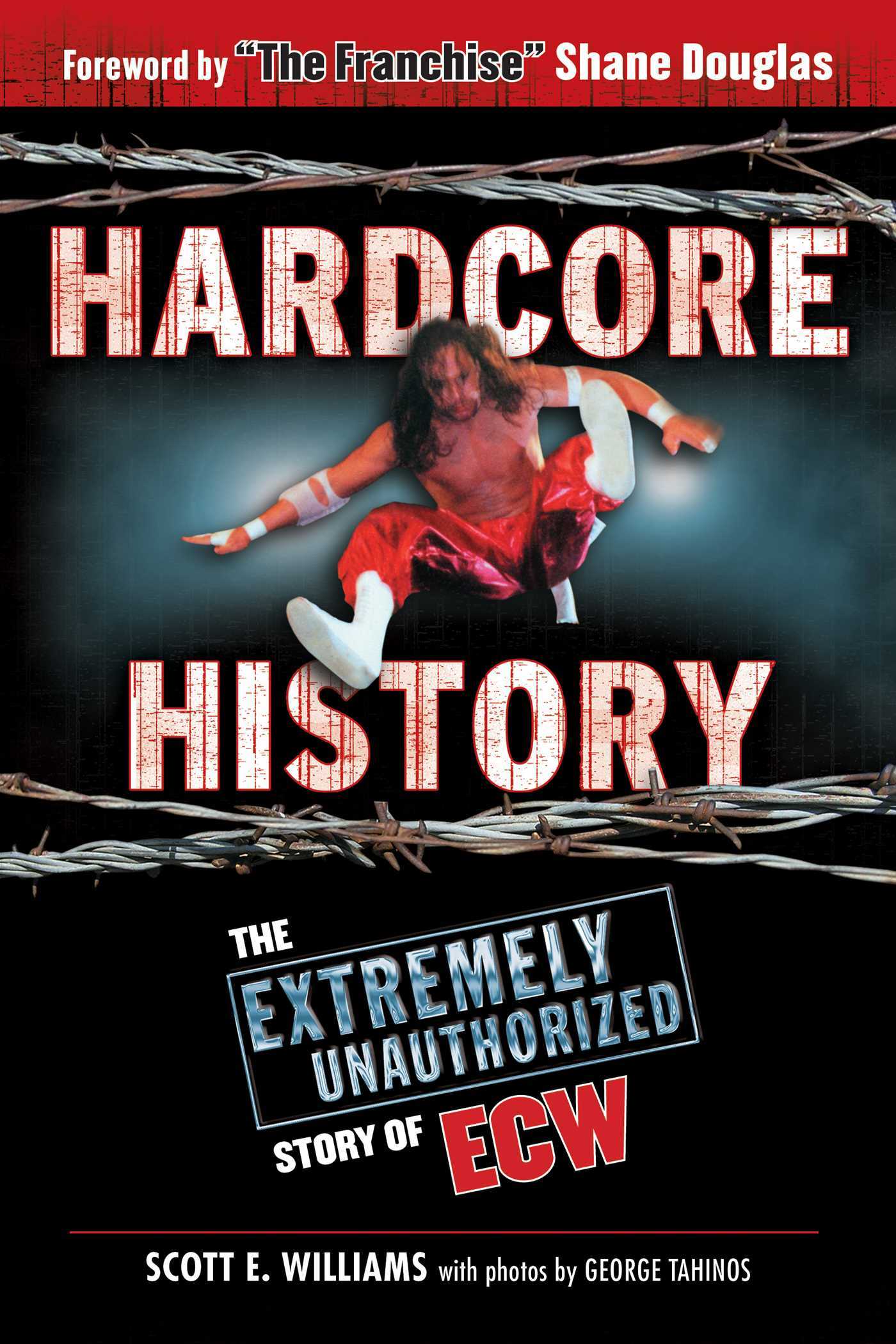 Hardcore History The Extremely Unauthorized Story of ECW by Scott E