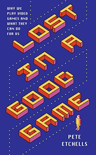 Lost in a Good Game: Why We Play Video Games and what They Can Do for Us