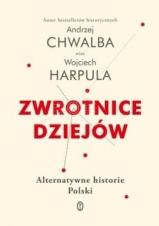 Zwrotnice dziejów. Alternatywne historie Polski
