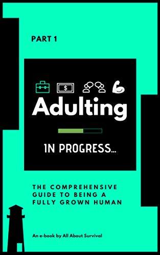 Adulting In Progress: The Comprehensive Guide To Being A Fully Grown
