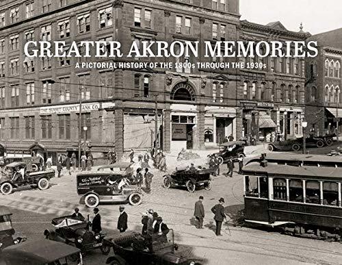 Greater Akron Memories: A Pictorial History of the 1800s Through the ...