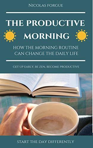The productive morning: How the morning routine can change your daily ...