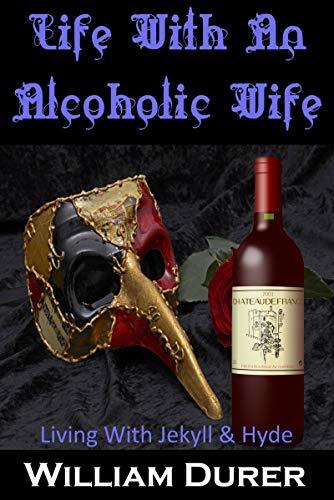 Life With An Alcoholic Wife: Living With Jekyll And Hyde