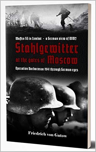 Stahlgewitter at the gates of Moscow Waffen SS in Combat a German view of WW2: Operation Barbarossa 1941 through German eyes