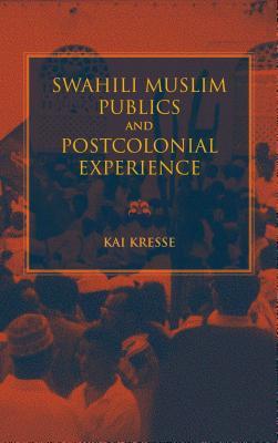 Swahili Muslim Publics and Postcolonial Experience book cover