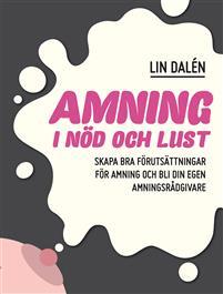Amning i nöd och lust : skapa bra förutsättningar för amning och bli din egen amningsrådgivare