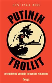 Putinin trollit: Tositarinoita Venäjän infosodan rintamilta