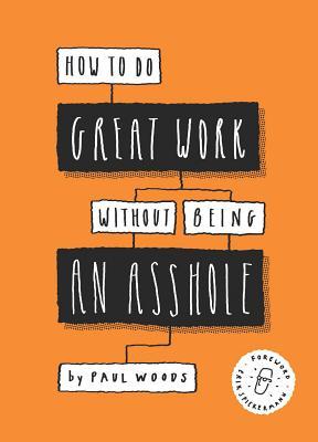 How to Do Great Work Without Being an Asshole: