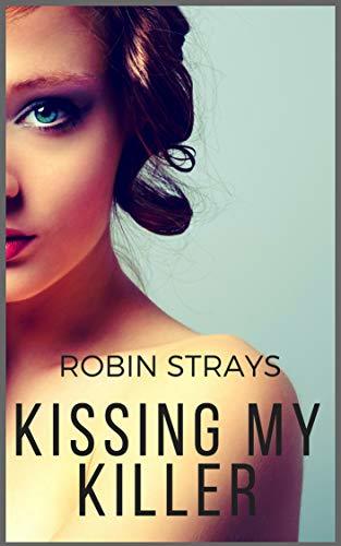 Kissing My Killer: A Novel by Robin Strays | Goodreads
