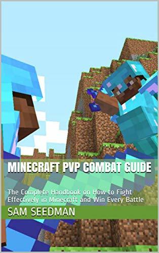Minecraft PvP Combat Guide: The Complete Handbook on How to Fight Effectively in Minecraft and Win Every Battle - Unofficial