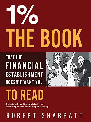 1%. The book that the financial establishment doesn't want you to read.: The first ever behind-the-curtain look at how banks really function, and their impact on society.