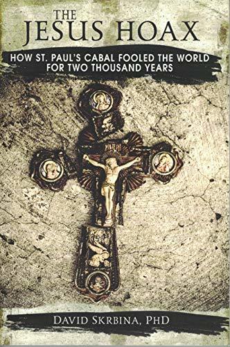The Jesus Hoax: How St. Paul's Cabal Fooled the World for Two Thousand Years