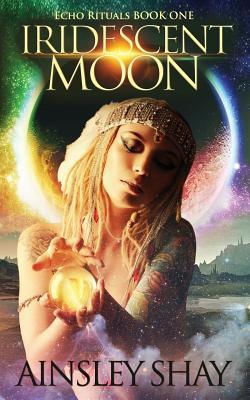Iridescent Moon (Echo Rituals) by Ainsley Shay | Goodreads